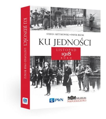 Stefan Artymowski, Paweł Bezak
Ku jedności
listopad 1918 roku